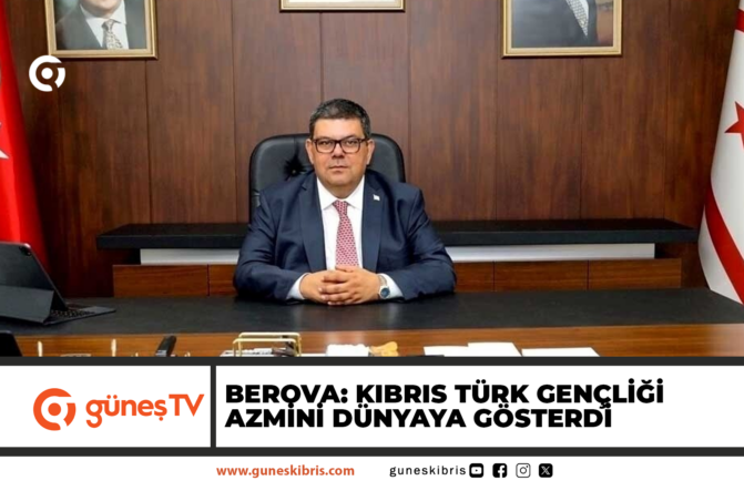 BEROVA: KIBRIS TÜRK GENÇLİĞİ AZMİNİ DÜNYAYA GÖSTERDİ