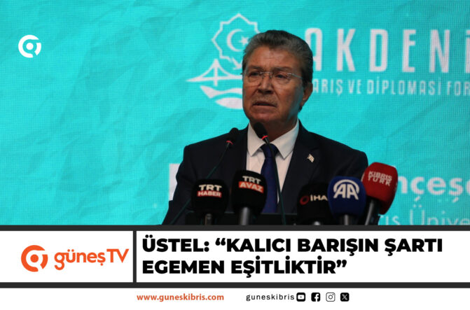 ÜSTEL: “DOĞU AKDENİZ’DE KALICI BARIŞIN ÖN ŞARTI EGEMEN EŞİTLİĞİN KABULÜDÜR”