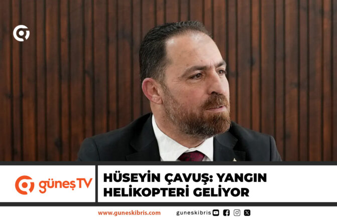 HÜSEYİN ÇAVUŞ: YANGIN HELİKOPTERİ GELİYOR