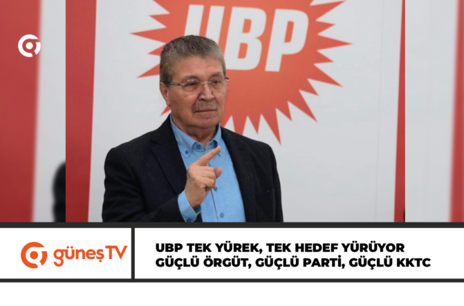 UBP TEK YÜREK, TEK HEDEF YÜRÜYOR GÜÇLÜ ÖRGÜT, GÜÇLÜ PARTİ, GÜÇLÜ KKTC