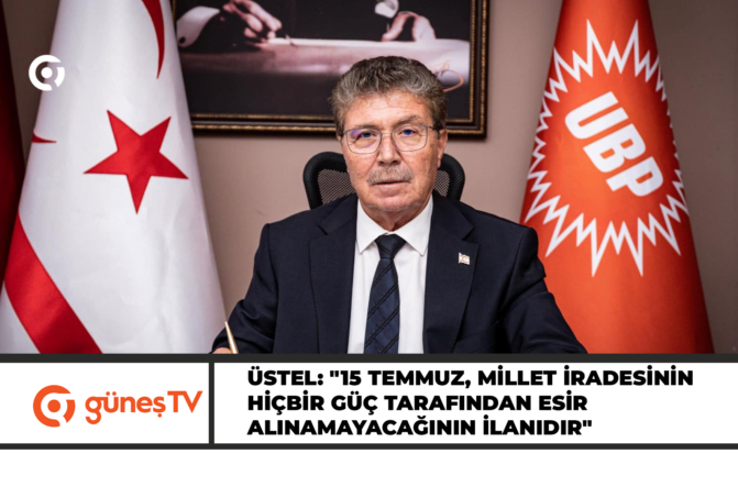 Üstel: “15 Temmuz, millet iradesinin hiçbir güç tarafından esir alınamayacağının ilanıdır”