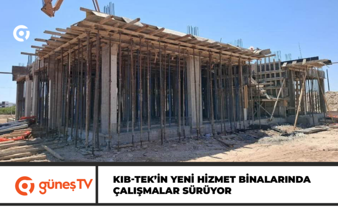 KIB-TEK’in yeni hizmet binalarında çalışmalar sürüyor