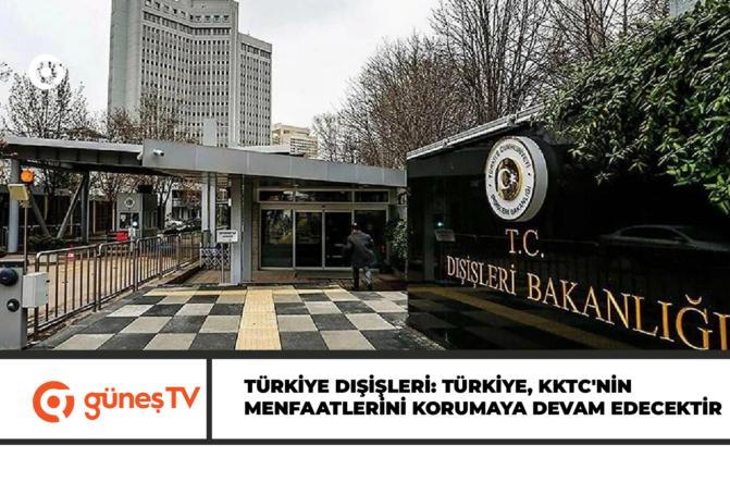 Türkiye Dışişleri: Türkiye, KKTC’nin menfaatlerini korumaya devam edecektir