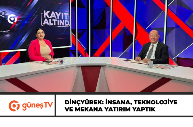 Dinçyürek: İnsana, teknolojiye ve mekana yatırım yaptık