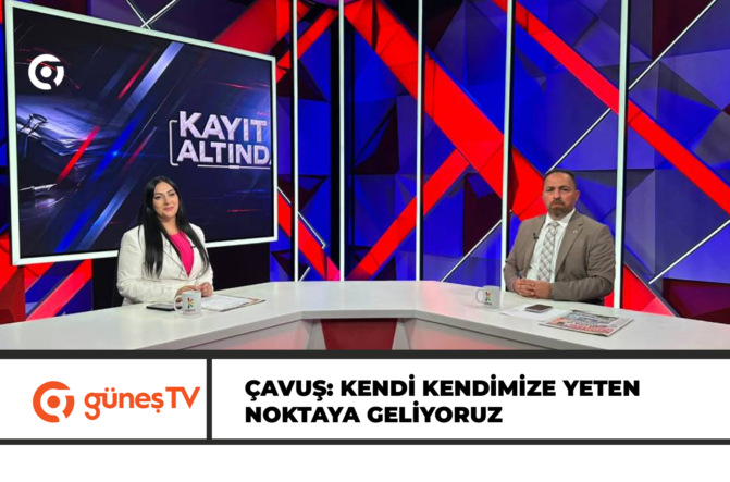 Çavuş: Kendi kendimize yeten noktaya geliyoruz