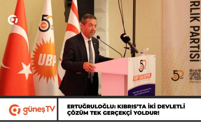 Ertuğruloğlu: Kıbrıs’ta iki devletli çözüm tek gerçekçi yoldur!