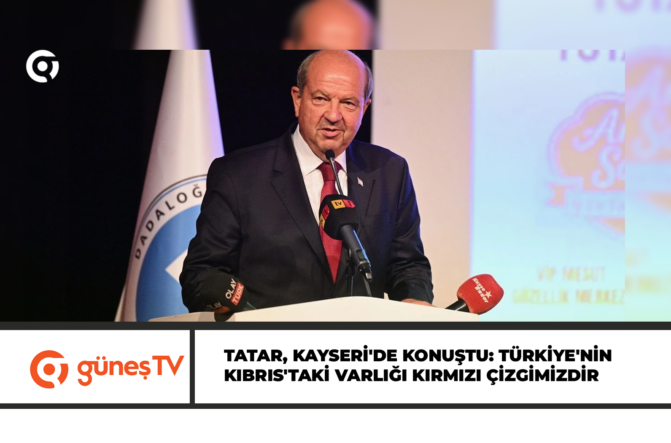 Tatar, Kayseri’de konuştu: Türkiye’nin Kıbrıs’taki varlığı kırmızı çizgimizdir