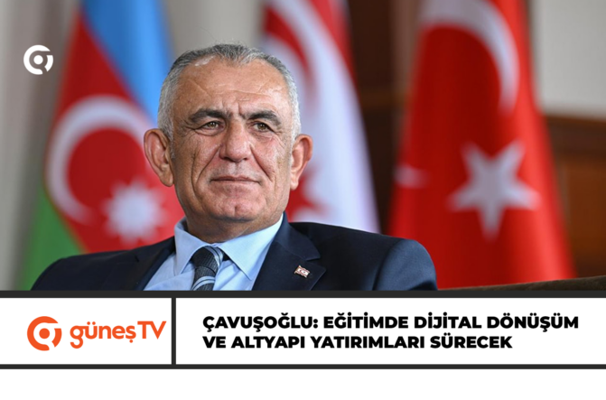 ÇAVUŞOĞLU: EĞİTİMDE DİJİTAL DÖNÜŞÜM VE ALTYAPI YATIRIMLARI SÜRECEK