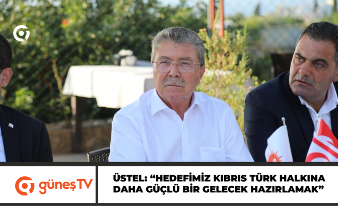 ÜSTEL: “HEDEFİMİZ KIBRIS TÜRK HALKINA DAHA GÜÇLÜ BİR GELECEK HAZIRLAMAK”