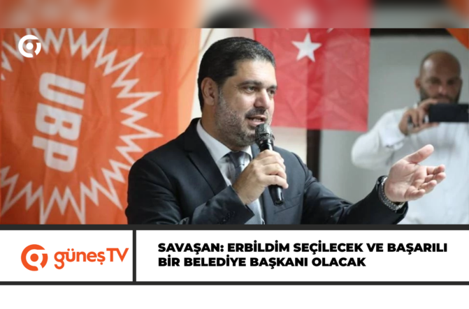 Savaşan: Erbildim seçilecek ve başarılı bir belediye başkanı olacak