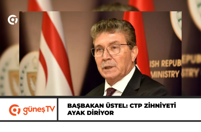 Başbakan Üstel: CTP zihniyeti ayak diriyor