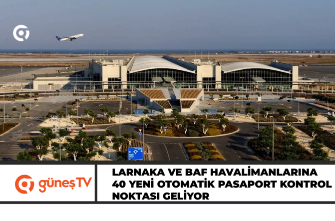 Larnaka ve Baf havalimanlarına 40 yeni otomatik pasaport kontrol noktası geliyor