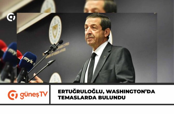 ERTUĞRULOĞLU, WASHINGTON’DA TEMASLARDA BULUNDU