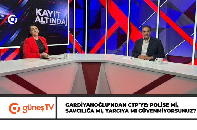 GARDİYANOĞLU’NDAN CTP’YE: POLİSE Mİ, SAVCILIĞA MI, YARGIYA MI GÜVENMİYORSUNUZ?