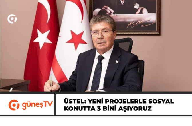 ÜSTEL: YENİ PROJELERLE SOSYAL KONUTTA 3 BİNİ AŞIYORUZ