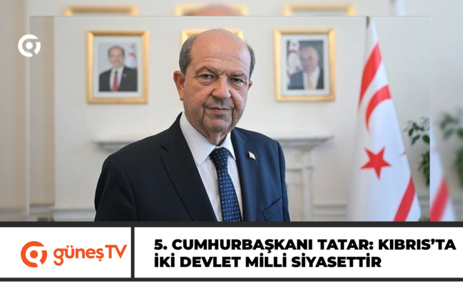 5. CUMHURBAŞKANI TATAR: KIBRIS’TA İKİ DEVLET MİLLİ SİYASETTİR