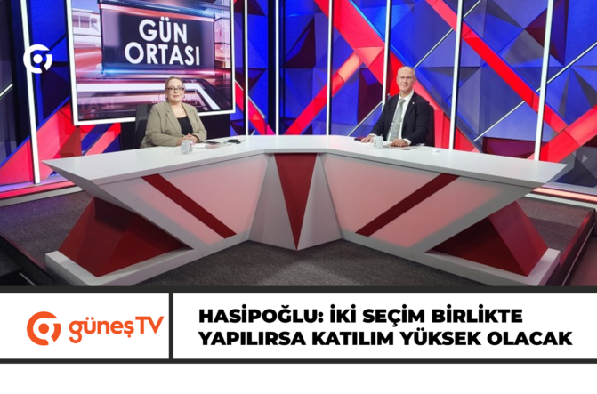 HASİPOĞLU: İKİ SEÇİM BİRLİKTE YAPILIRSA KATILIM YÜKSEK OLACAK