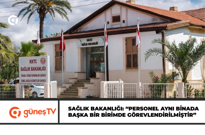 SAĞLIK BAKANLIĞI: “PERSONEL AYNI BİNADA BAŞKA BİR BİRİMDE GÖREVLENDİRİLMİŞTİR”