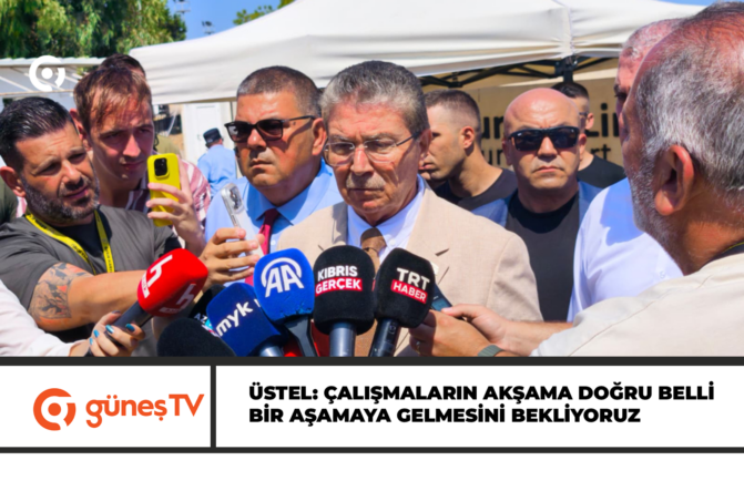 Üstel: Çalışmaların akşama doğru belli bir aşamaya gelmesini bekliyoruz