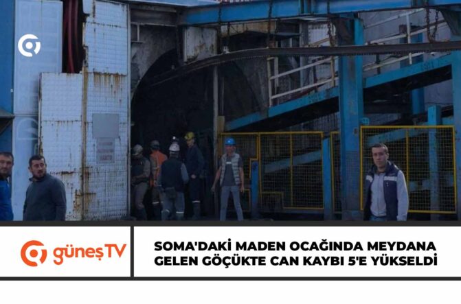 SOMA’DAKİ MADEN OCAĞINDA MEYDANA GELEN GÖÇÜKTE CAN KAYBI 5’E YÜKSELDİ