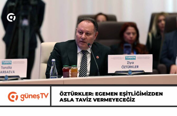 ÖZTÜRKLER: EGEMEN EŞİTLİĞİMİZDEN ASLA TAVİZ VERMEYECEĞİZ