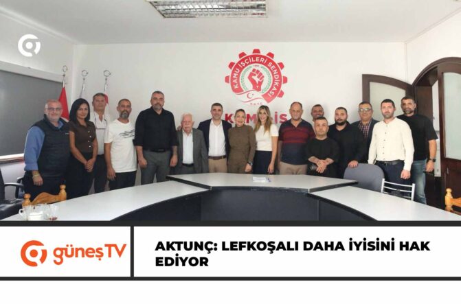 AKTUNÇ: LEFKOŞALI DAHA İYİSİNİ HAK EDİYOR