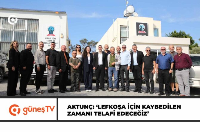 AKTUNÇ: ‘LEFKOŞA İÇİN KAYBEDİLEN ZAMANI TELAFİ EDECEĞİZ’