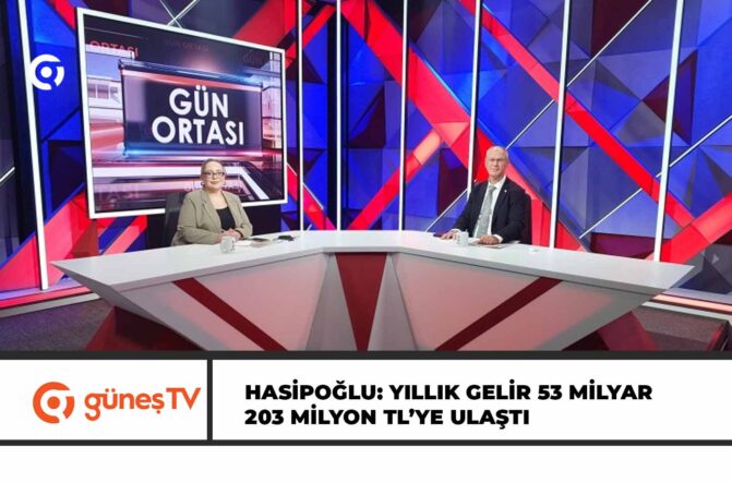 HASİPOĞLU: YILLIK GELİR 53 MİLYAR 203 MİLYON TL’YE ULAŞTI